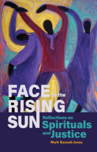 Cover of the book "Face to the Rising Sun: Reflections on Spirituals and Justice" by Mark Bozzuti-Jones